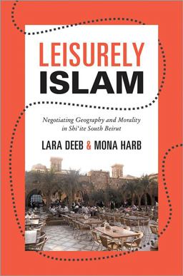 Leisurely Islam Negotiating Geography and Morality in Shi'ite South Beirut  9780691153667 Front Cover