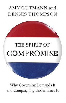 Spirit of Compromise Why Governing Demands It and Campaigning Undermines It  9780691153919 Front Cover