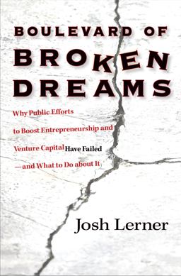 Boulevard of Broken Dreams Why Public Efforts to Boost Entrepreneurship and Venture Capital Have Failed--And What to Do about It  9780691154534 Front Cover