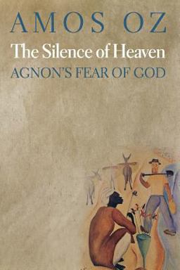 Silence of Heaven Agnon's Fear of God  9780691155494 Front Cover
