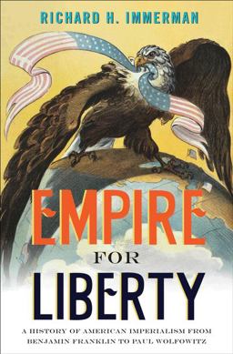 Empire for Liberty A History of American Imperialism from Benjamin Franklin to Paul Wolfowitz  9780691156071 Front Cover
