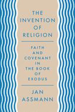 The Invention of Religion: Faith and Covenant in the Book of Exodus  9780691157085 Front Cover