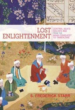 Lost Enlightenment Central Asia's Golden Age from the Arab Conquest to Tamerlane  9780691157733 Front Cover