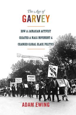Age of Garvey How a Jamaican Activist Created a Mass Movement and Changed Global Black Politics  9780691157795 Front Cover