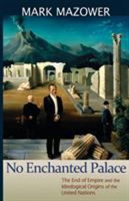 No Enchanted Palace The End of Empire and the Ideological Origins of the United Nations  9780691157955 Front Cover