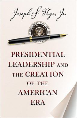 Presidential Leadership and the Creation of the American Era  9780691158365 Front Cover