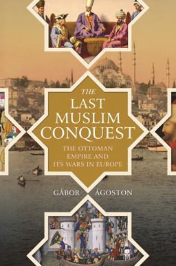 Last Muslim Conquest The Ottoman Empire and Its Wars in Europe  9780691159324 Front Cover