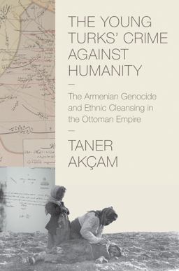 Young Turks' Crime Against Humanity The Armenian Genocide and Ethnic Cleansing in the Ottoman Empire  9780691159560 Front Cover