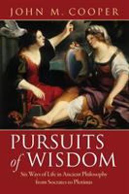 Pursuits of Wisdom Six Ways of Life in Ancient Philosophy from Socrates to Plotinus  9780691159706 Front Cover