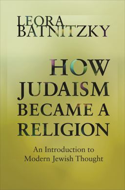 How Judaism Became a Religion An Introduction to Modern Jewish Thought  9780691160139 Front Cover