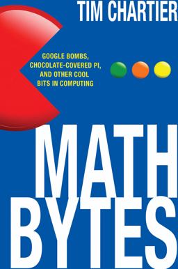 Math Bytes Google Bombs, Chocolate-Covered Pi, and Other Cool Bits in Computing  9780691160603 Front Cover