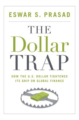 Dollar Trap How the U. S. Dollar Tightened Its Grip on Global Finance  9780691161129 Front Cover
