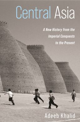Central Asia A New History from the Imperial Conquests to the Present  9780691161396 Front Cover