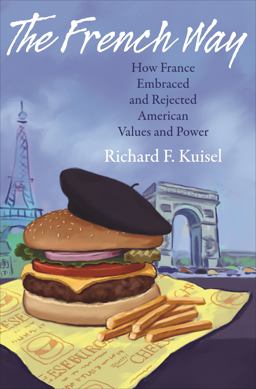 French Way How France Embraced and Rejected American Values and Power  9780691161983 Front Cover