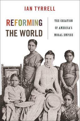 Reforming the World The Creation of America's Moral Empire  9780691162010 Front Cover