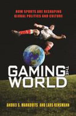 Gaming the World How Sports Are Reshaping Global Politics and Culture  9780691162034 Front Cover