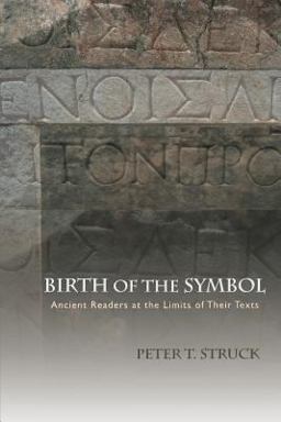 Birth of the Symbol Ancient Readers at the Limits of Their Texts  9780691162263 Front Cover