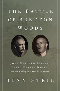 Battle of Bretton Woods John Maynard Keynes, Harry Dexter White, and the Making of a New World Order  9780691162379 Front Cover