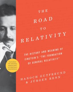 Road to Relativity The History and Meaning of Einstein's the Foundation of General Relativity , Featuring the Original Manuscript of Einstein's Masterpiece  9780691162539 Front Cover