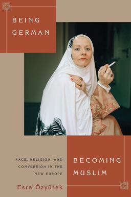 Being German, Becoming Muslim Race, Religion, and Conversion in the New Europe  9780691162799 Front Cover