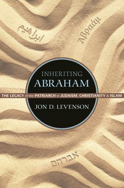 Inheriting Abraham The Legacy of the Patriarch in Judaism, Christianity, and Islam  9780691163550 Front Cover
