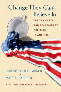 Change They Can't Believe In The Tea Party and Reactionary Politics in America - Updated Edition  9780691163611 Front Cover