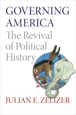 Governing America The Revival of Political History  9780691163925 Front Cover
