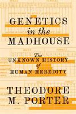 Genetics in the Madhouse The Unknown History of Human Heredity  9780691164540 Front Cover