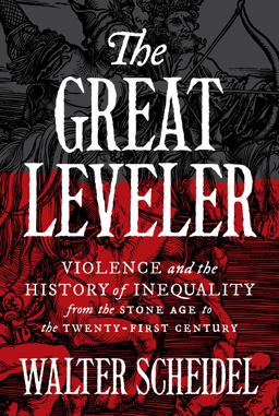 Great Leveler Violence and the History of Inequality from the Stone Age to the Twenty-First Century  9780691165028 Front Cover