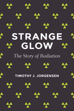 Strange Glow The Story of Radiation  9780691165035 Front Cover