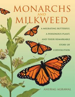 Monarchs and Milkweed A Migrating Butterfly, a Poisonous Plant, and Their Remarkable Story of Coevolution  9780691166353 Front Cover