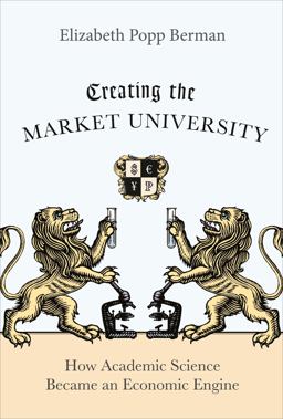 Creating the Market University How Academic Science Became an Economic Engine  9780691166568 Front Cover