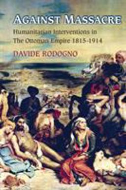 Against Massacre Humanitarian Interventions in the Ottoman Empire, 1815-1914  9780691166698 Front Cover