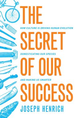 Secret of Our Success How Culture Is Driving Human Evolution, Domesticating Our Species, and Making Us Smarter  9780691166858 Front Cover