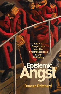 Epistemic Angst Radical Skepticism and the Groundlessness of Our Believing  9780691167237 Front Cover
