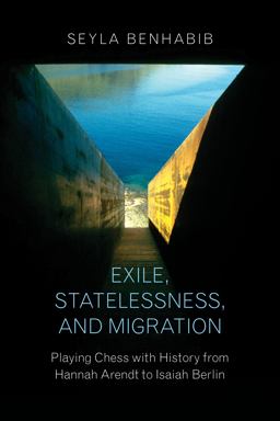 Exile, Statelessness, and Migration Playing Chess with History from Hannah Arendt to Isaiah Berlin  9780691167251 Front Cover