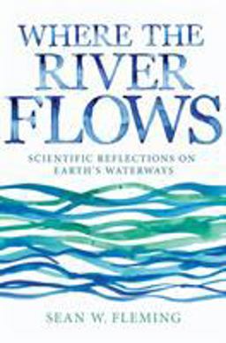 Where the River Flows Scientific Reflections on Earth's Waterways  9780691168784 Front Cover
