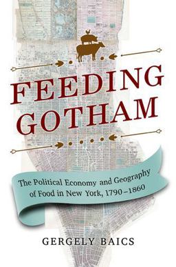 Feeding Gotham The Political Economy and Geography of Food in New York, 1790-1860  9780691168791 Front Cover
