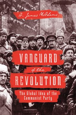 Vanguard of the Revolution The Global Idea of the Communist Party  9780691168944 Front Cover
