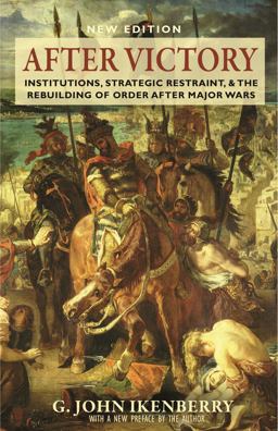 After Victory Institutions, Strategic Restraint, and the Rebuilding of Order after Major Wars, New Edition  9780691169217 Front Cover