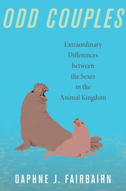 Odd Couples Extraordinary Differences Between the Sexes in the Animal Kingdom  9780691169781 Front Cover