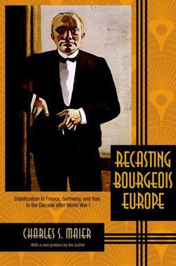 Recasting Bourgeois Europe Stabilization in France, Germany, and Italy in the Decade after World War I  9780691169798 Front Cover