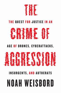 Crime of Aggression The Quest for Justice in an Age of Drones, Cyberattacks, Insurgents, and Autocrats  9780691169873 Front Cover