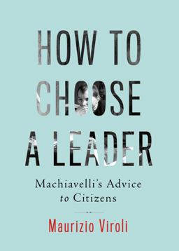 How to Choose a Leader Machiavelli's Advice to Citizens  9780691170145 Front Cover