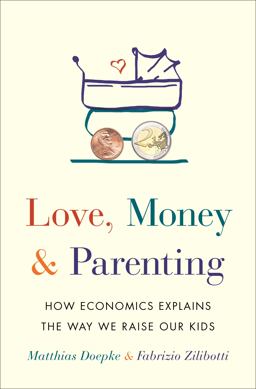 Love, Money, and Parenting How Economics Explains the Way We Raise Our Kids  9780691171517 Front Cover
