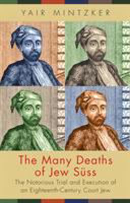 Many Deaths of Jew Sï¿½ss The Notorious Trial and Execution of an Eighteenth-Century Court Jew  9780691172323 Front Cover
