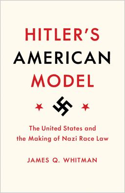 Hitler's American Model The United States and the Making of Nazi Race Law  9780691172422 Front Cover