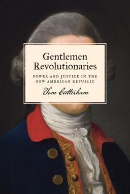 Gentlemen Revolutionaries Power and Justice in the New American Republic  9780691172668 Front Cover