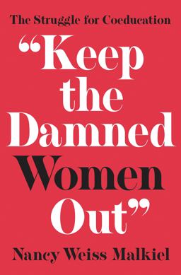 Keep the Damned Women Out The Struggle for Coeducation  9780691172996 Front Cover