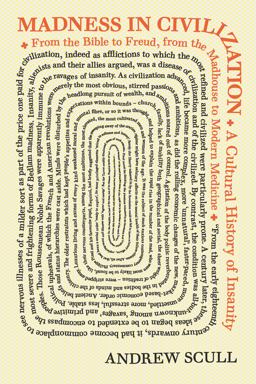 Madness in Civilization A Cultural History of Insanity, from the Bible to Freud, from the Madhouse to Modern Medicine  9780691173443 Front Cover